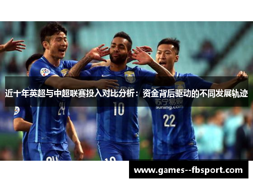 近十年英超与中超联赛投入对比分析：资金背后驱动的不同发展轨迹