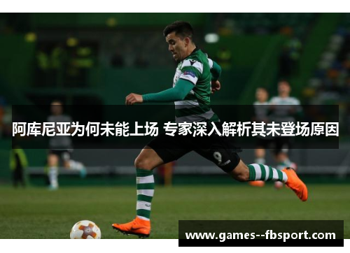 阿库尼亚为何未能上场 专家深入解析其未登场原因