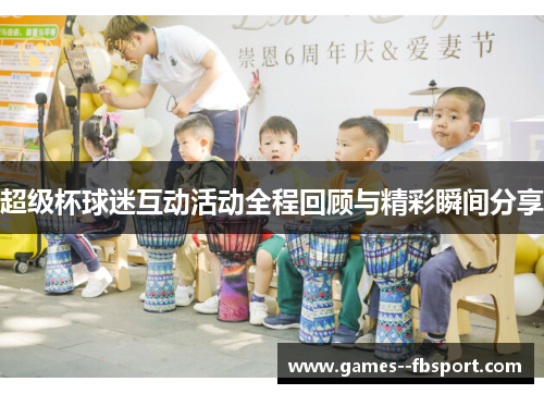 超级杯球迷互动活动全程回顾与精彩瞬间分享